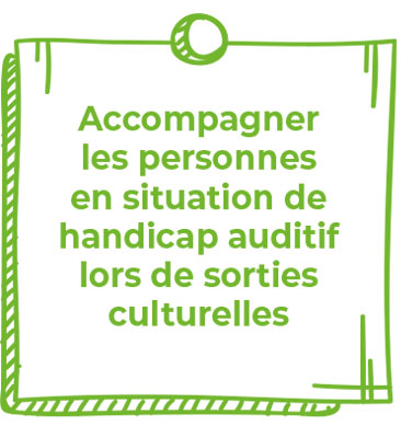 Accompagner les personnes en situation de handicap auditif lors de sorties culturelles