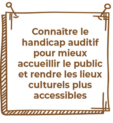 Connaître le handicap auditif pour mieux accueillir le public et rendre les lieux culturels plus accessibles