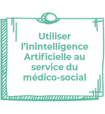 Utiliser l’Inintelligence Artificielle au service du médico-social